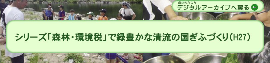 シリーズ「森林・環境税」で緑豊かな清流の国ぎふづくり
(H27)
